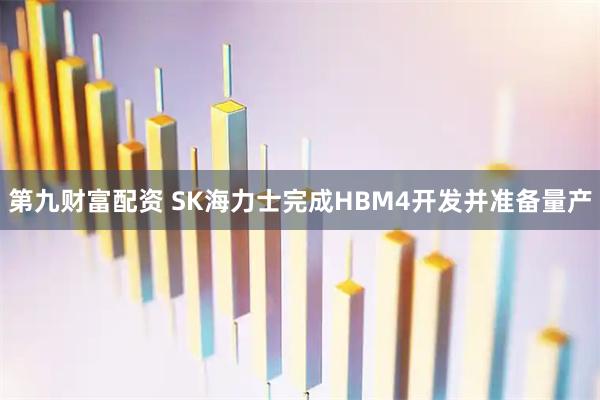 第九财富配资 SK海力士完成HBM4开发并准备量产