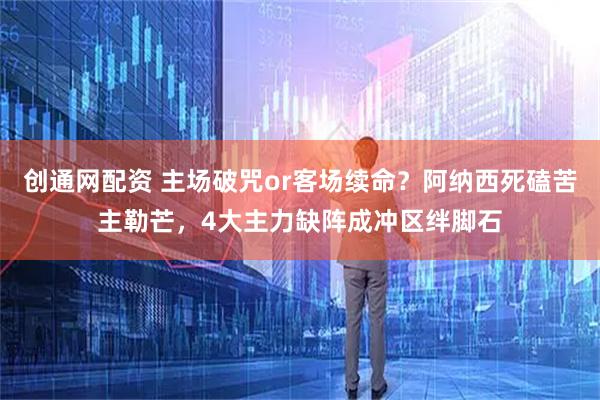 创通网配资 主场破咒or客场续命？阿纳西死磕苦主勒芒，4大主力缺阵成冲区绊脚石